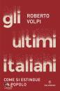 VOLPI ROBERTO, Gli ultimi italiani Come si estingue un popolo