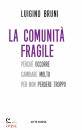 BRUNI LUIGINO, La comunit� fragile Perch� occorre cambiare molto
