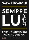 LUCARONI SARA, Sempre lui Perch� Mussolini non muore mai