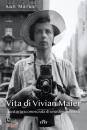 MARKS ANN, Vita di vivian maier la storia sconosciuta...
