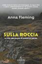 FLEMING ANNA, Sulla roccia La mia montagna di parete in parete