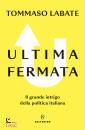 LABATE TOMMASO, Ultima fermata Il grande intrigo della politica