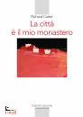 CARTER RICHARD, La citt� � il mio monastero Una regola di vita ...