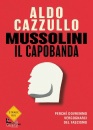 CAZZULLO ALDO, Mussolini il capobanda Perch� dovremmo vergognarci