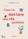 GRUN ANSELM, Cosa ci fa stare bene nella vita quotidiana ...