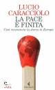 CARACCIOLO LUCIO, La pace � finita Cos� ricomincia la storia in ...