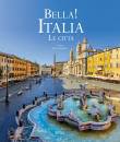 immagine di Bella! Italia Le citt� Ediz italiana e inglese