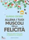 CECERE ELPIDIO, Allena i tuoi muscoli della felicit� Manuale per