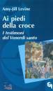 LEVINE AMY-JILL, Ai piedi della croce I testimoni del Venerd� santo