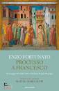 FORTUNATO ENZO, Processo a Francesco Il messaggio del Santo ...