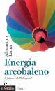LANZA ALESSANDRO, Energia arcobaleno Il futuro � dell