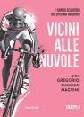 GREGORIO - MAGRINI, Vicini alle nuvole I grandi scalatori del ciclismo