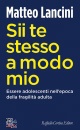 LANCINI MATTEO, Sii te stesso a modo mio Essere adolescenti