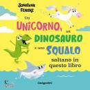 FENSCHE JONATHAN, Un unicorno, un dinosauro e uno squalo...
