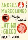 MARCOLONGO ANDREA, Perch� studiare latino e greco (non) � inutile ...