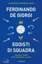 DE GIORGI FERDINANDO, Egoisti di squadra Esaltare il gruppo senza ...