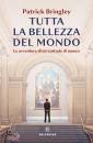 BRINGLEY PATRICK, Tutta la bellezza del mondo Le avventure di un ...