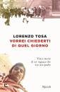 TOSA LORENZO, Vorrei chiederti di quel giorno Vita e morte ...