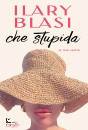 BLASI ILARY, Che stupida La mia verit�