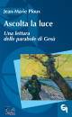 PLOUX JEAN-MARIE, Ascolta la luce Una lettura delle parabole di Ges�