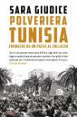 GIUDICE SARA, Polveriera Tunisia Cronache di un Paese al collass