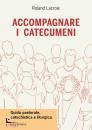 LACROIX ROLAND, Accompagnare i catecumeni Guida pastorale, ...