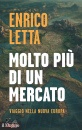 LETTA ENRICO, Molto pi� di un mercato.Viaggio nella nuova Europa