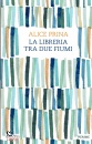 PRINA ALICE, La libreria tra due fiumi