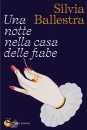 BALLESTRA SILVIA, Una notte nella casa delle fiabe