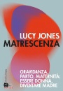JONES LUCY, Matrescenza Gravidanza, parto, maternit�: ...