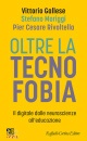 GALLESE - MORIGGI -., Oltre la tecnofobia Il digitale dalle neuroscienze