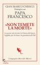 PAPA FRANCESCO-..., Non temete la morte. Gian Marco Chiocci dialoga...
