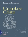 RATZINGER JOSEPH, Guardare Cristo