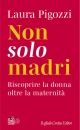 PIGOZZI LAURA, Non solo madri Riscoprire la donna ...