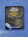 ARDONE VIOLA, Tanta ancora vita