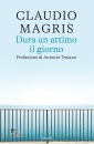 MAGRIS CLAUDIO, Dura un attimo il giorno