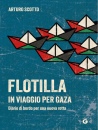 Scotto Arturo, Flotilla. in viaggio per Gaza. Diario di bordo...