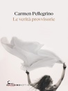 CARMEN PELLEGRINO, Le verit� provvisorie